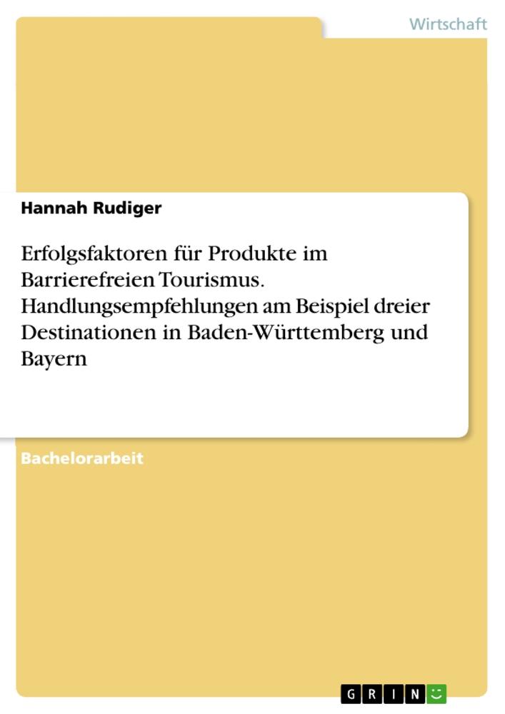 Erfolgsfaktoren für Produkte im Barrierefreien Tourismus. Handlungsempfehlungen am Beispiel dreier Destinationen in Baden-Württemberg und Bayern