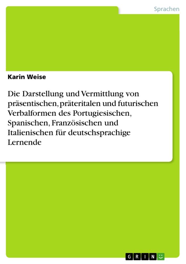 Die Darstellung und Vermittlung von präsentischen, präteritalen und futurischen Verbalformen des Portugiesischen, Spanischen, Französischen und Italienischen für deutschsprachige Lernende