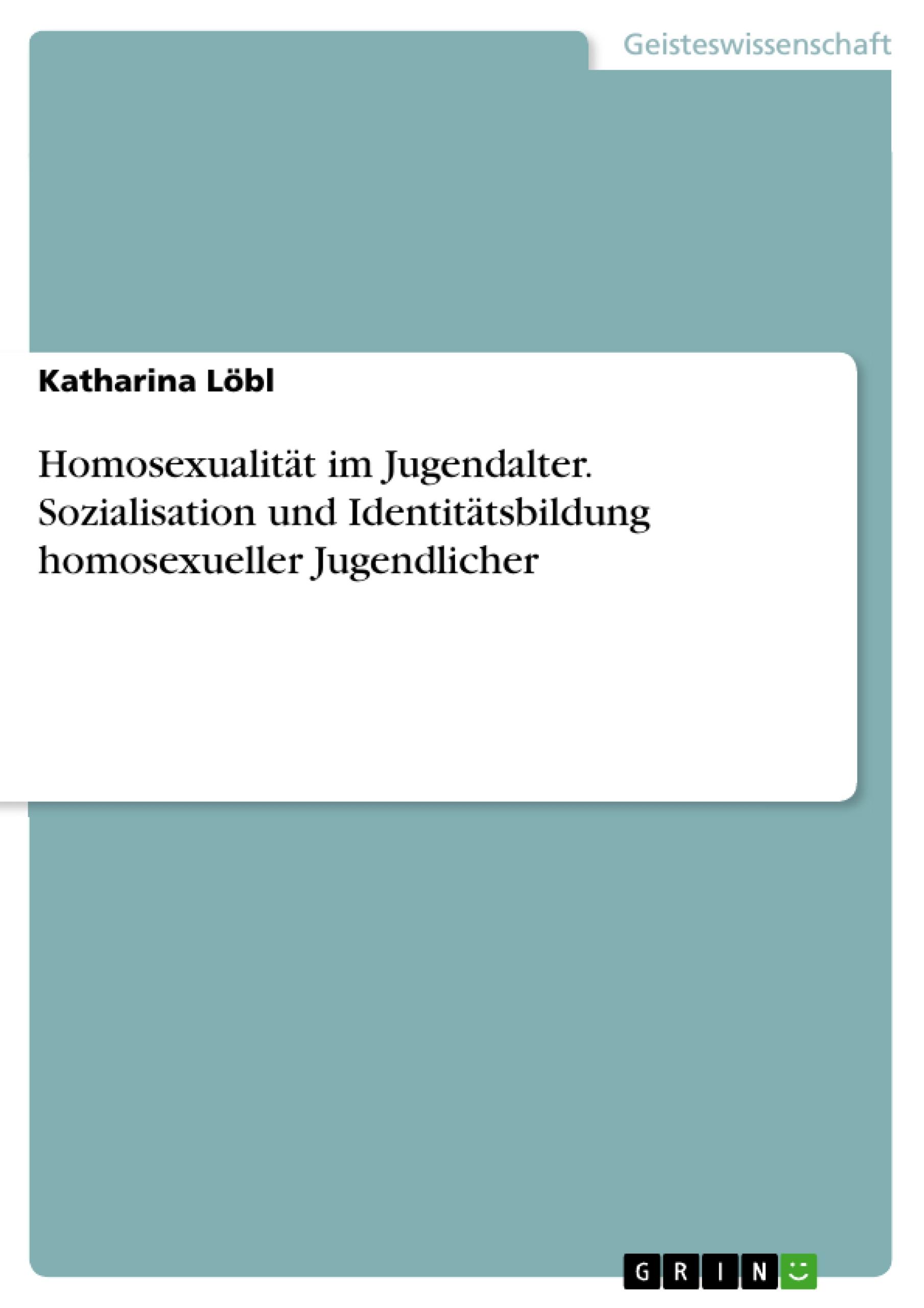 Homosexualität im Jugendalter. Sozialisation und Identitätsbildung homosexueller Jugendlicher