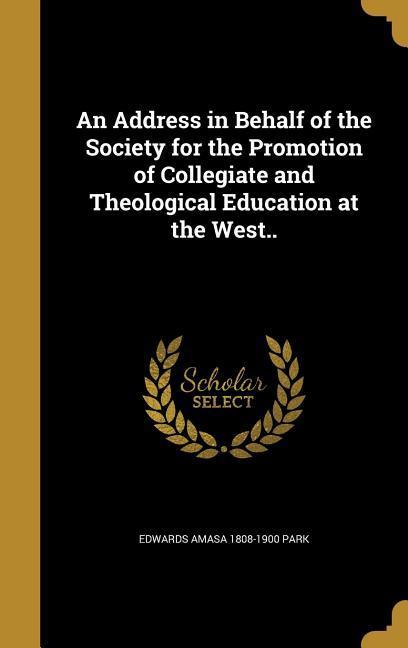 An Address in Behalf of the Society for the Promotion of Collegiate and Theological Education at the West..