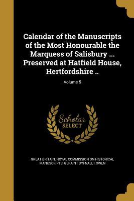 Calendar of the Manuscripts of the Most Honourable the Marquess of Salisbury ... Preserved at Hatfield House, Hertfordshire ..; Volume 5