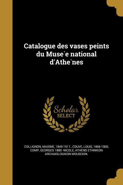 Catalogue des vases peints du Muse&#769;e national d'Athe&#768;nes