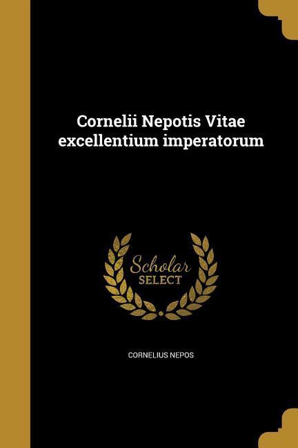 Cornelii Nepotis Vitae excellentium imperatorum