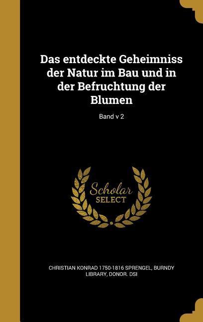 Das entdeckte Geheimniss der Natur im Bau und in der Befruchtung der Blumen; Band v 2