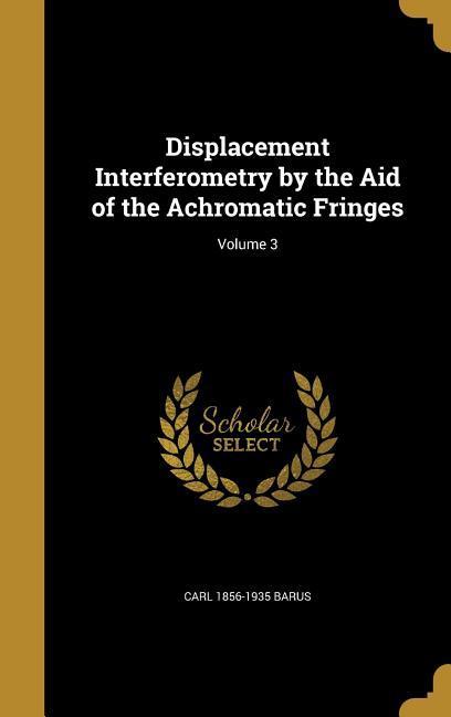 Displacement Interferometry by the Aid of the Achromatic Fringes; Volume 3