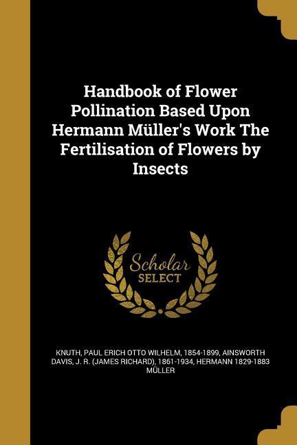 Handbook of Flower Pollination Based Upon Hermann Müller's Work &#699;The Fertilisation of Flowers by Insects&#702;