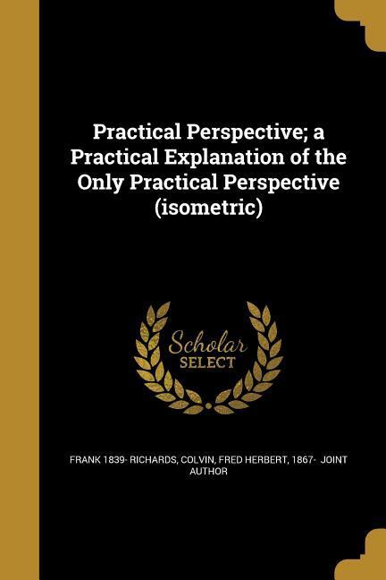 Practical Perspective; a Practical Explanation of the Only Practical Perspective (isometric)