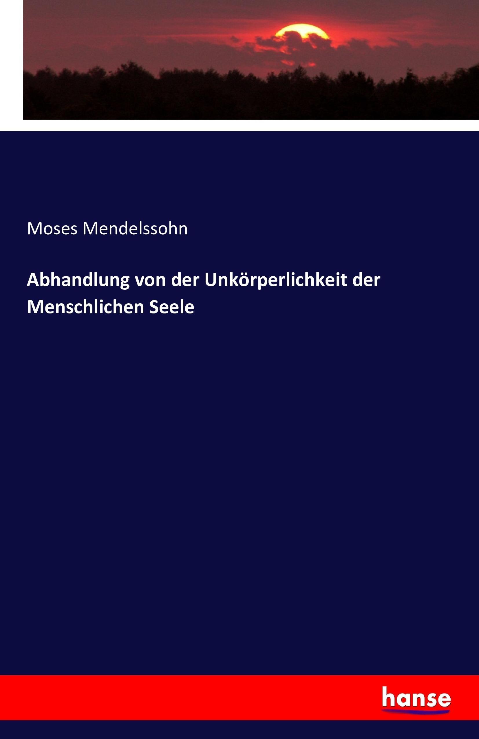 Abhandlung von der Unkörperlichkeit der Menschlichen Seele