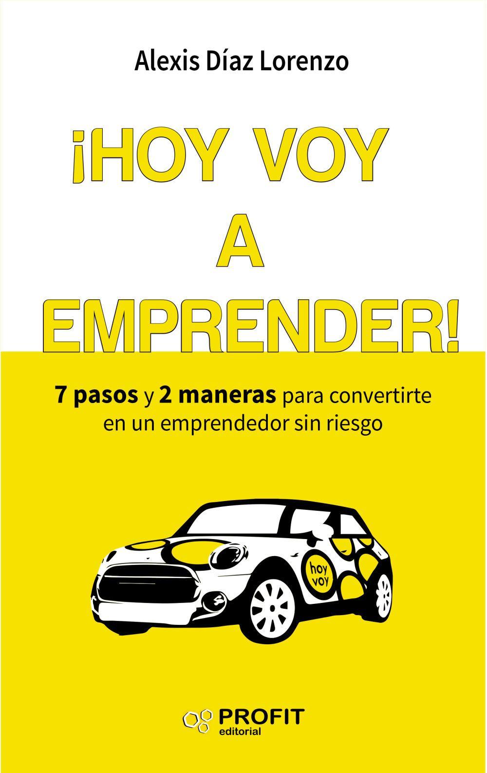 ¡Hoy voy a emprender! : 7 pasos y 2 maneras para convertirte en un emprendedor sin riesgo