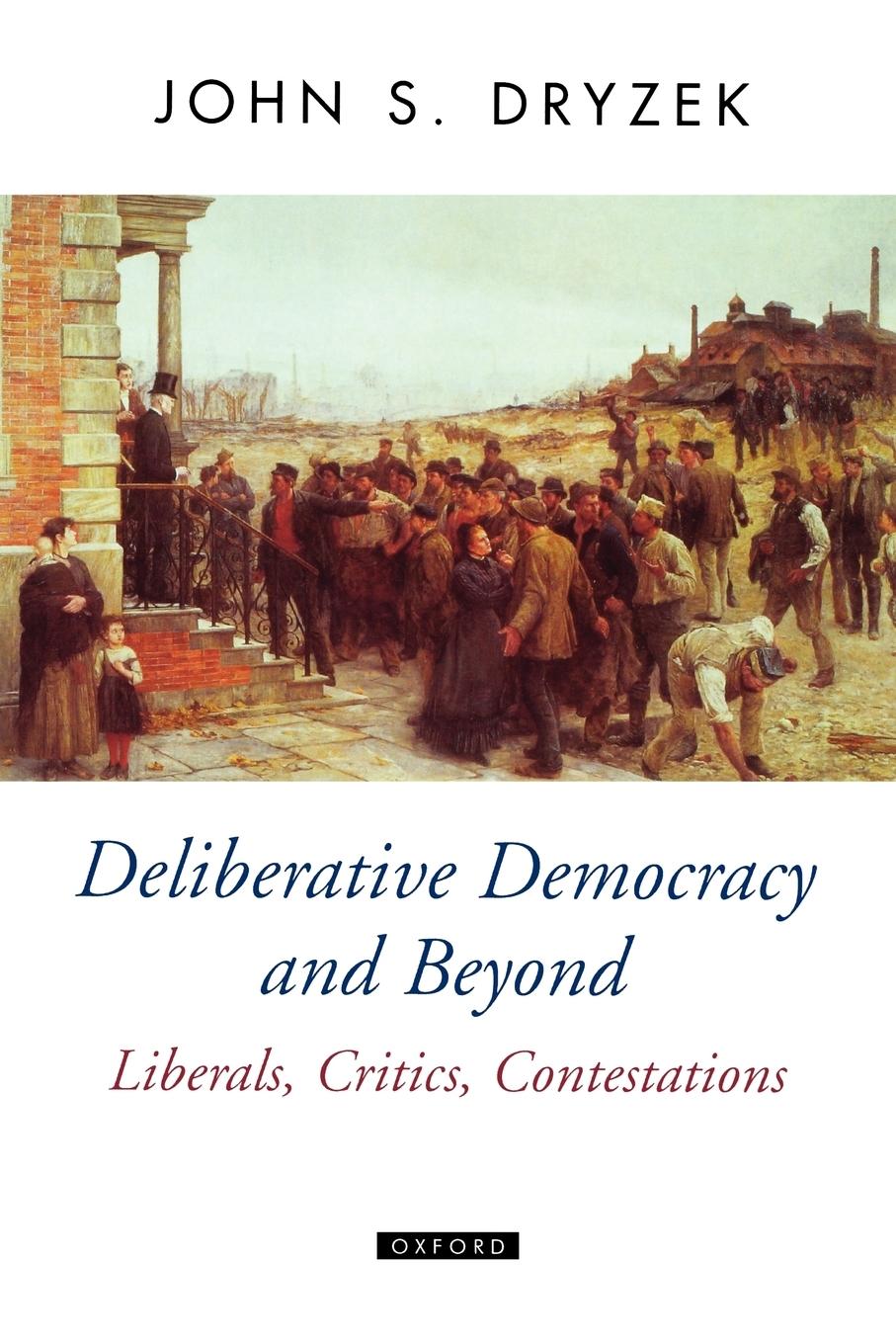 Deliberative Democracy and Beyond Liberals, Critics, Contestations