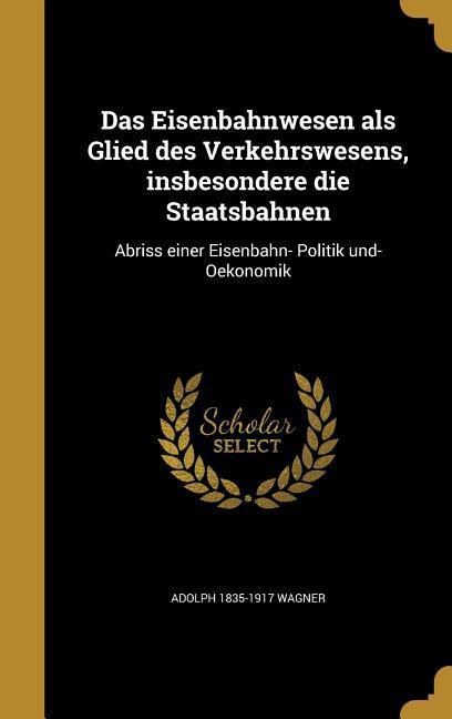 Das Eisenbahnwesen als Glied des Verkehrswesens, insbesondere die Staatsbahnen