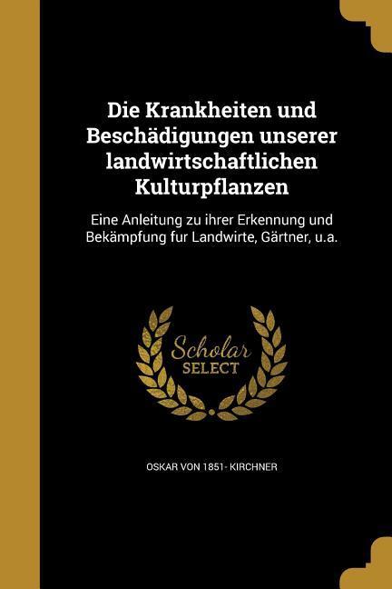 Die Krankheiten und Beschädigungen unserer landwirtschaftlichen Kulturpflanzen