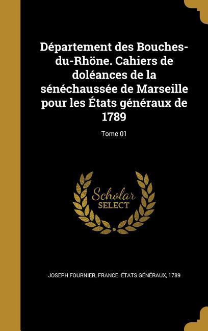 Département des Bouches-du-Rhöne. Cahiers de doléances de la sénéchaussée de Marseille pour les États généraux de 1789; Tome 01