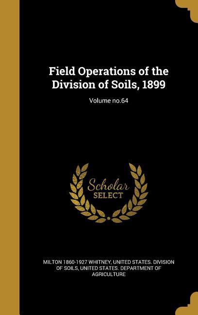 Field Operations of the Division of Soils, 1899; Volume no.64