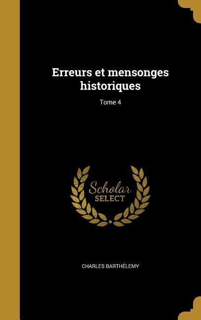 Erreurs et mensonges historiques; Tome 4