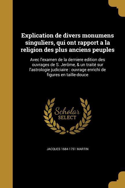 Explication de divers monumens singuliers, qui ont rapport a la religion des plus anciens peuples