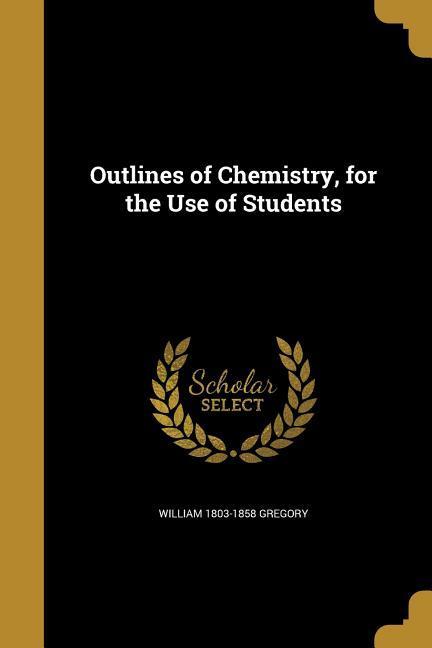 Outlines of Chemistry, for the Use of Students