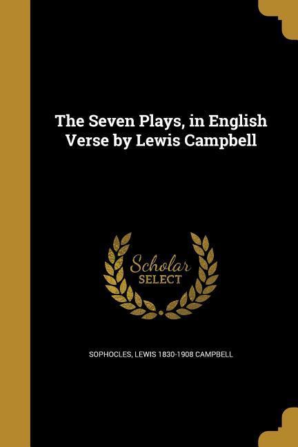 The Seven Plays, in English Verse by Lewis Campbell