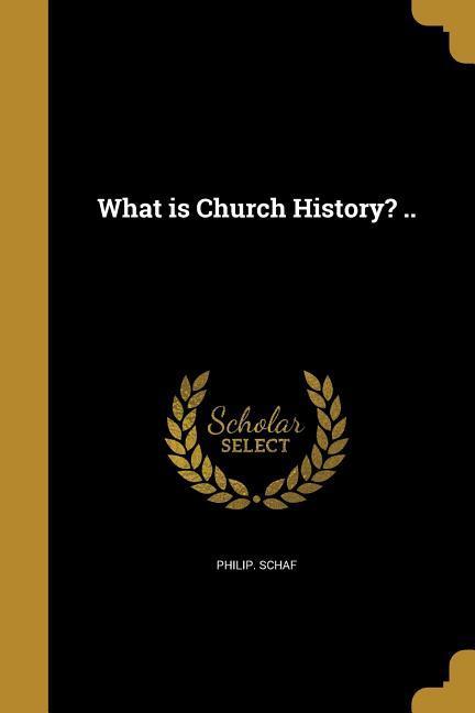 What is Church History? ..