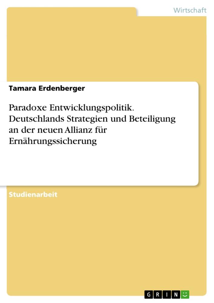 Paradoxe Entwicklungspolitik. Deutschlands Strategien und Beteiligung an der neuen Allianz für Ernährungssicherung