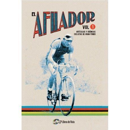 El afilador 1 : artículos y crónicas ciclistas de gran fondo