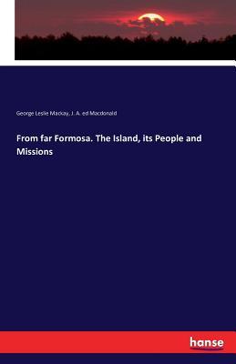 From far Formosa. The Island, its People and Missions