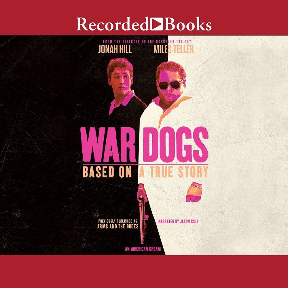 War Dogs: How Three Stoners from Miami Beach Became the Most Unlikely Gunrunners in History