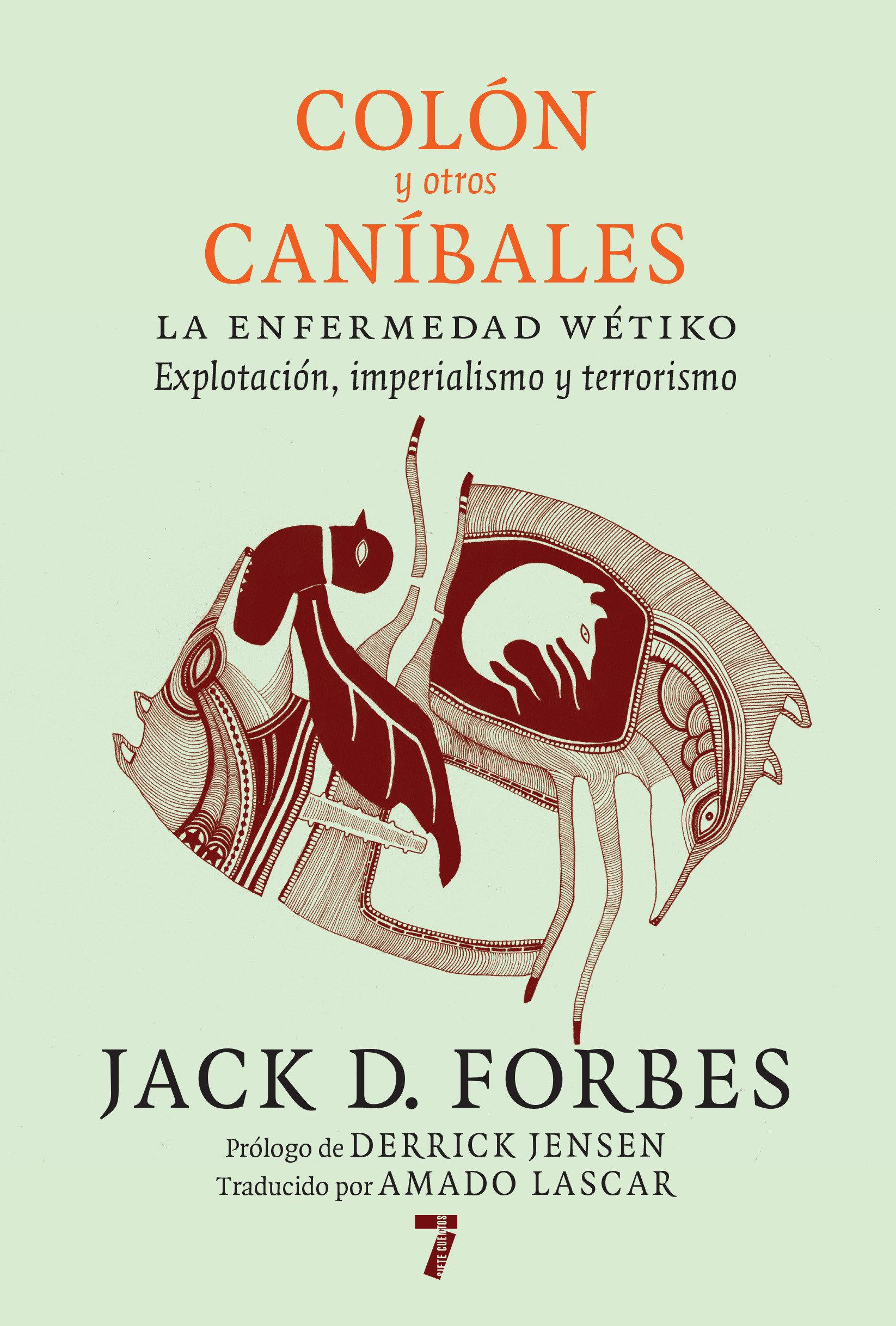 Colón Y Otros Caníbales: La Enfermedad Wétiko: Explotación, Imperialismo Y Terrorismo