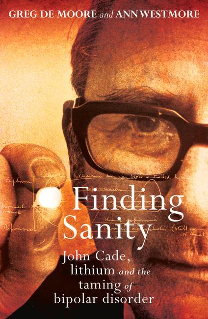 Finding Sanity: John Cade, Lithium and the Taming of Bipolar Disorder