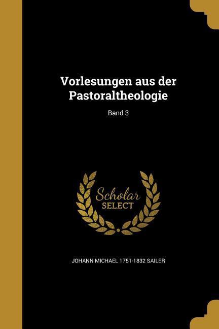 Vorlesungen aus der Pastoraltheologie; Band 3