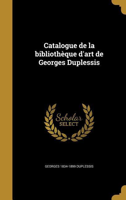 Catalogue de la bibliothèque d'art de Georges Duplessis