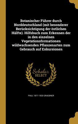 Botanischer Führer durch Norddeutschland (mit besonderer Berücksichtigung der östlichen Hälfte). Hilfsbuch zum Erkennen der in den einzelnen Vegetationsformationen wildwachsenden Pflanzenarten zum Gebrauch auf Exkursionen