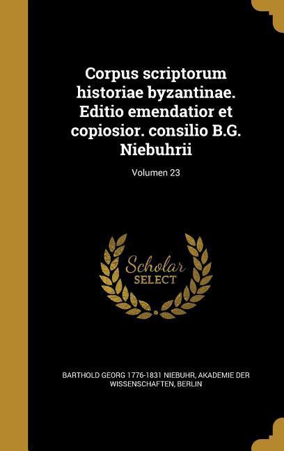 Corpus scriptorum historiae byzantinae. Editio emendatior et copiosior. consilio B.G. Niebuhrii; Volumen 23