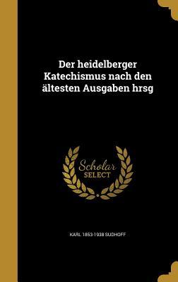 Der heidelberger Katechismus nach den ältesten Ausgaben hrsg