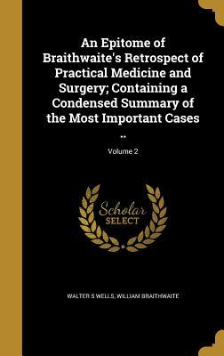 An Epitome of Braithwaite's Retrospect of Practical Medicine and Surgery; Containing a Condensed Summary of the Most Important Cases ..; Volume 2