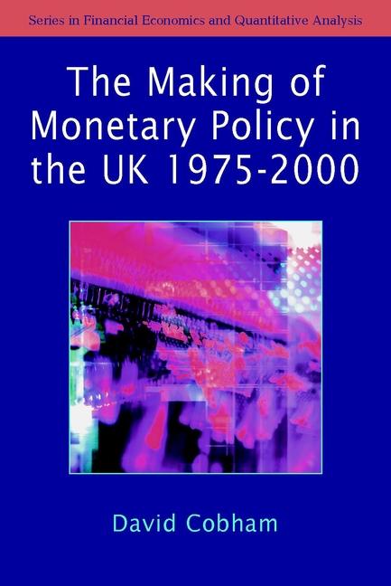 The Making of Monetary Policy in the Uk, 1975-2000