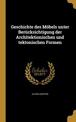 Geschichte des Möbels unter Berücksichtigung der Architektionischen und tektonischen Formen