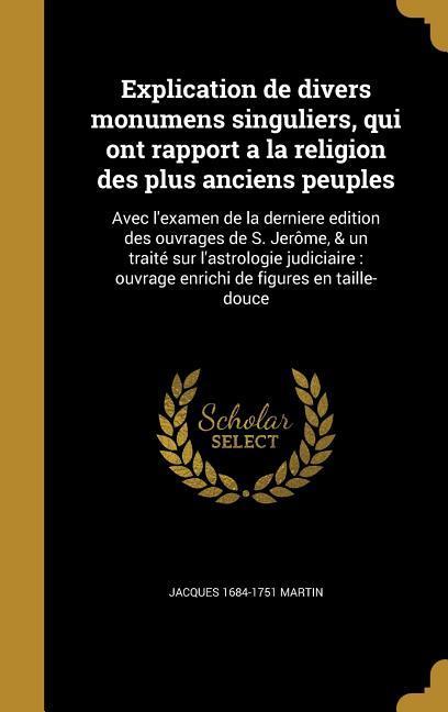 Explication de divers monumens singuliers, qui ont rapport a la religion des plus anciens peuples