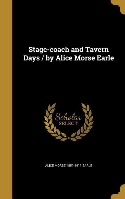 Stage-coach and Tavern Days / by Alice Morse Earle