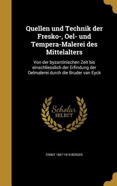 Quellen und Technik der Fresko-, Oel- und Tempera-Malerei des Mittelalters