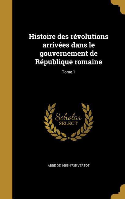 Histoire des révolutions arrivées dans le gouvernement de République romaine; Tome 1