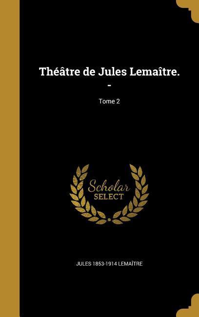 Théâtre de Jules Lemaître. -; Tome 2