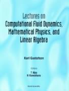 Lectures on Computational Fluid Dynamics, Mathematical Physics and Linear Algebra