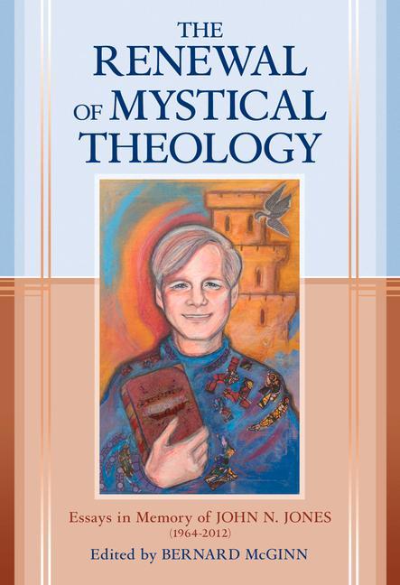 The Renewal of Mystical Theology: Essays in Memory of John N. Jones (1964-2012)