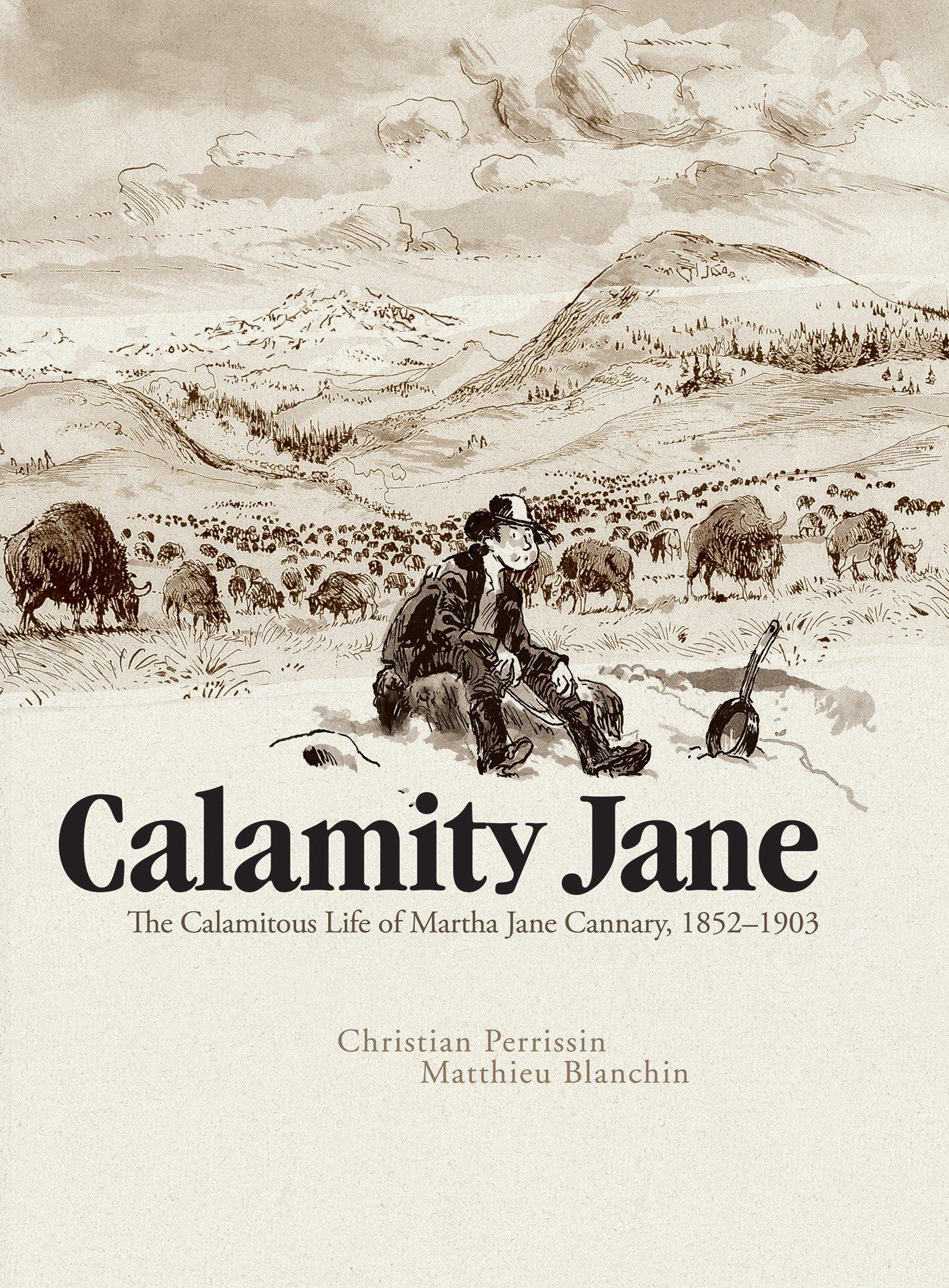 Calamity Jane: The Calamitous Life of Martha Jane Cannary