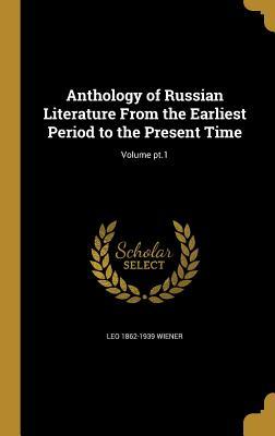 Anthology of Russian Literature From the Earliest Period to the Present Time; Volume pt.1