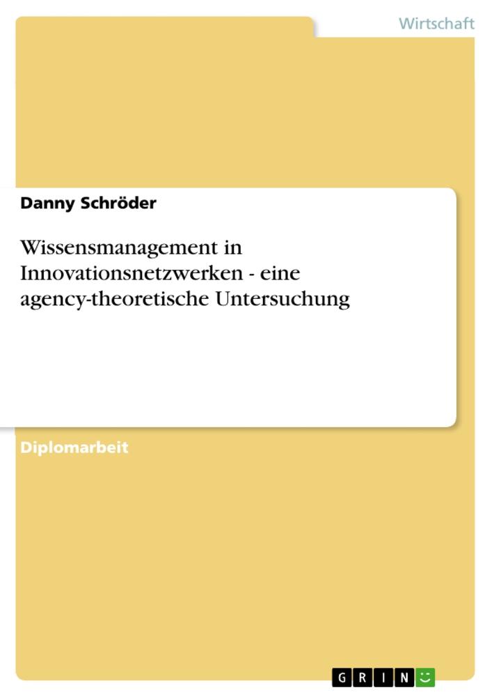 Wissensmanagement in Innovationsnetzwerken - eine agency-theoretische Untersuchung