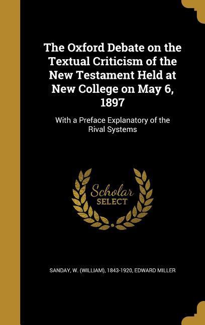 The Oxford Debate on the Textual Criticism of the New Testament Held at New College on May 6, 1897