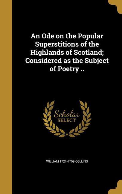 An Ode on the Popular Superstitions of the Highlands of Scotland; Considered as the Subject of Poetry ..