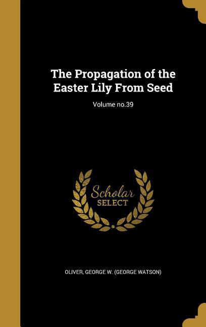 The Propagation of the Easter Lily From Seed; Volume no.39